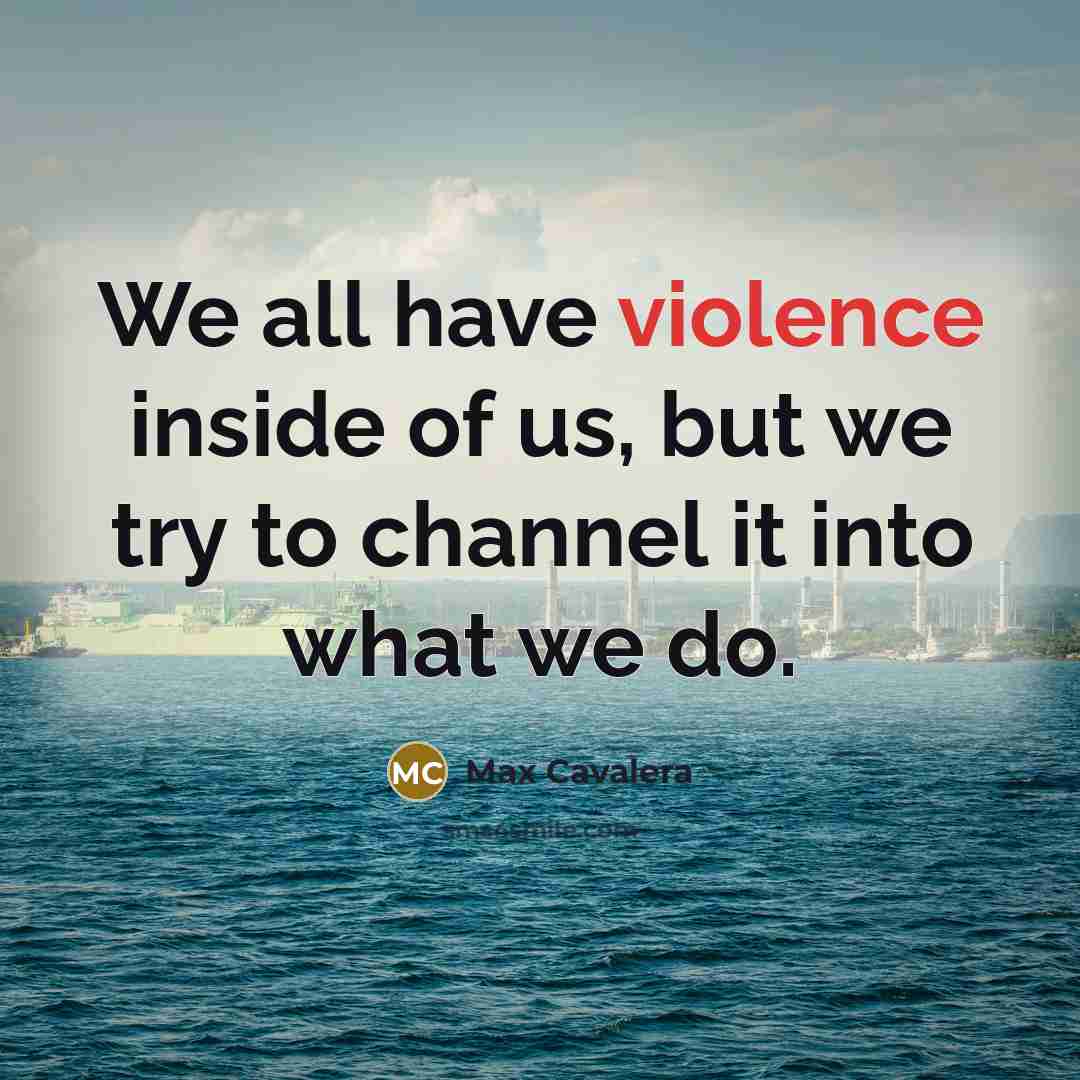 “We all have violence inside of us, but we try…” quote by Max Cavalera