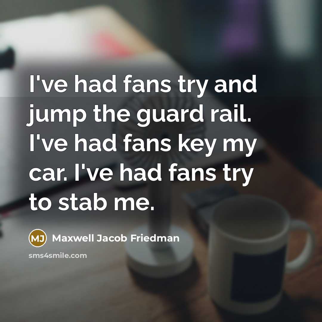 “I've had fans try and jump the guard rail. I've…” quote by Maxwell Jacob Friedman