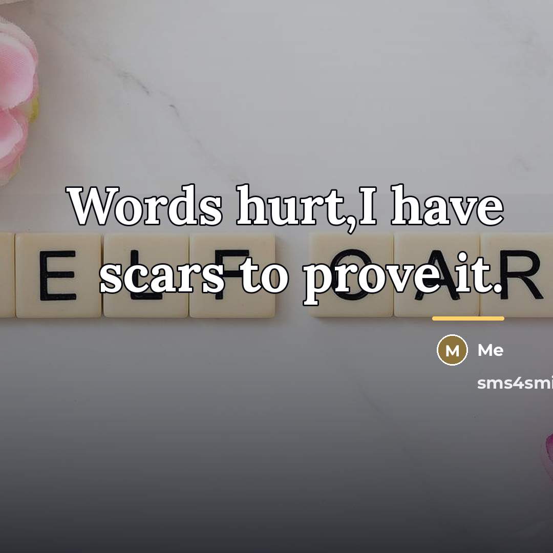“Words hurt,I have scars to prove it.…” quote by Me