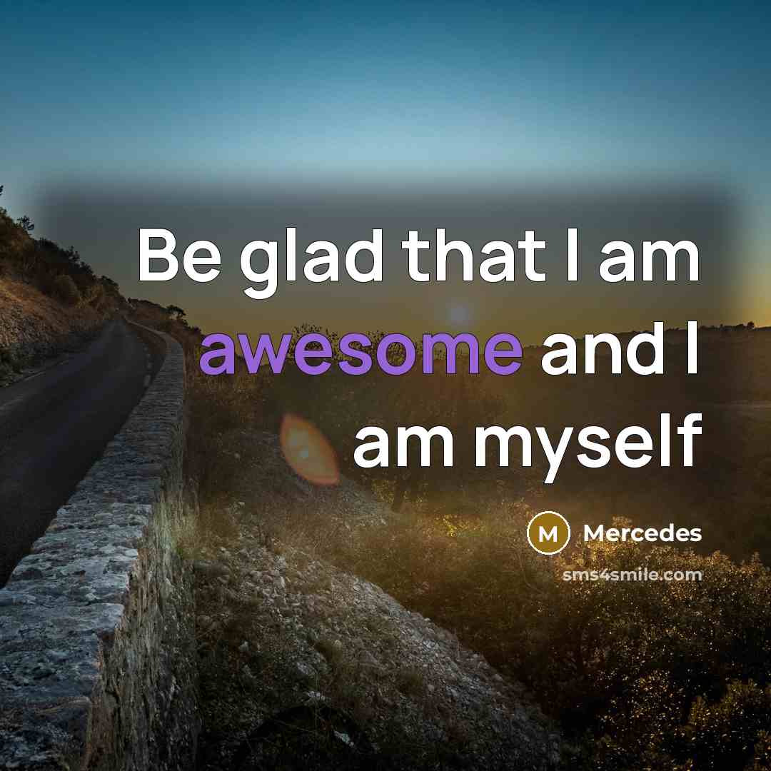 “Be glad that I am awesome and I am myself” quote by Mercedes