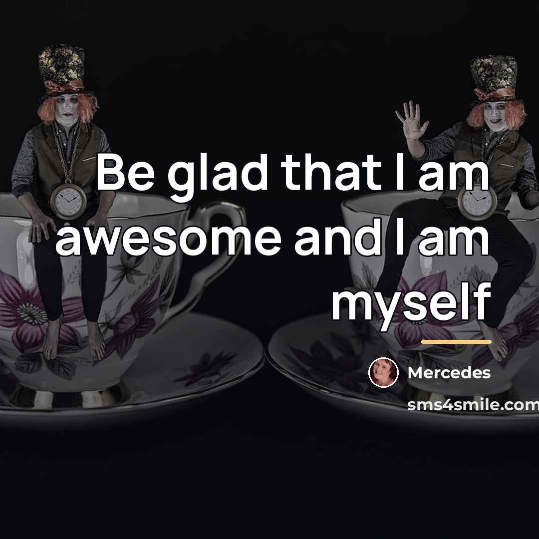 “Be glad that I am awesome and I am myself…” quote by Mercedes