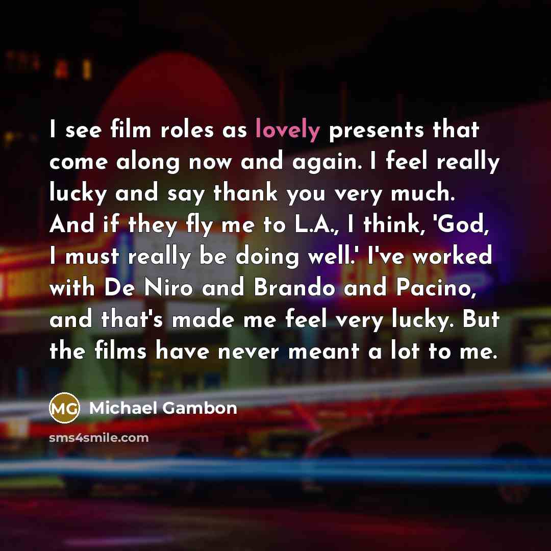 “I see film roles as lovely presents that come along…” quote by Michael Gambon