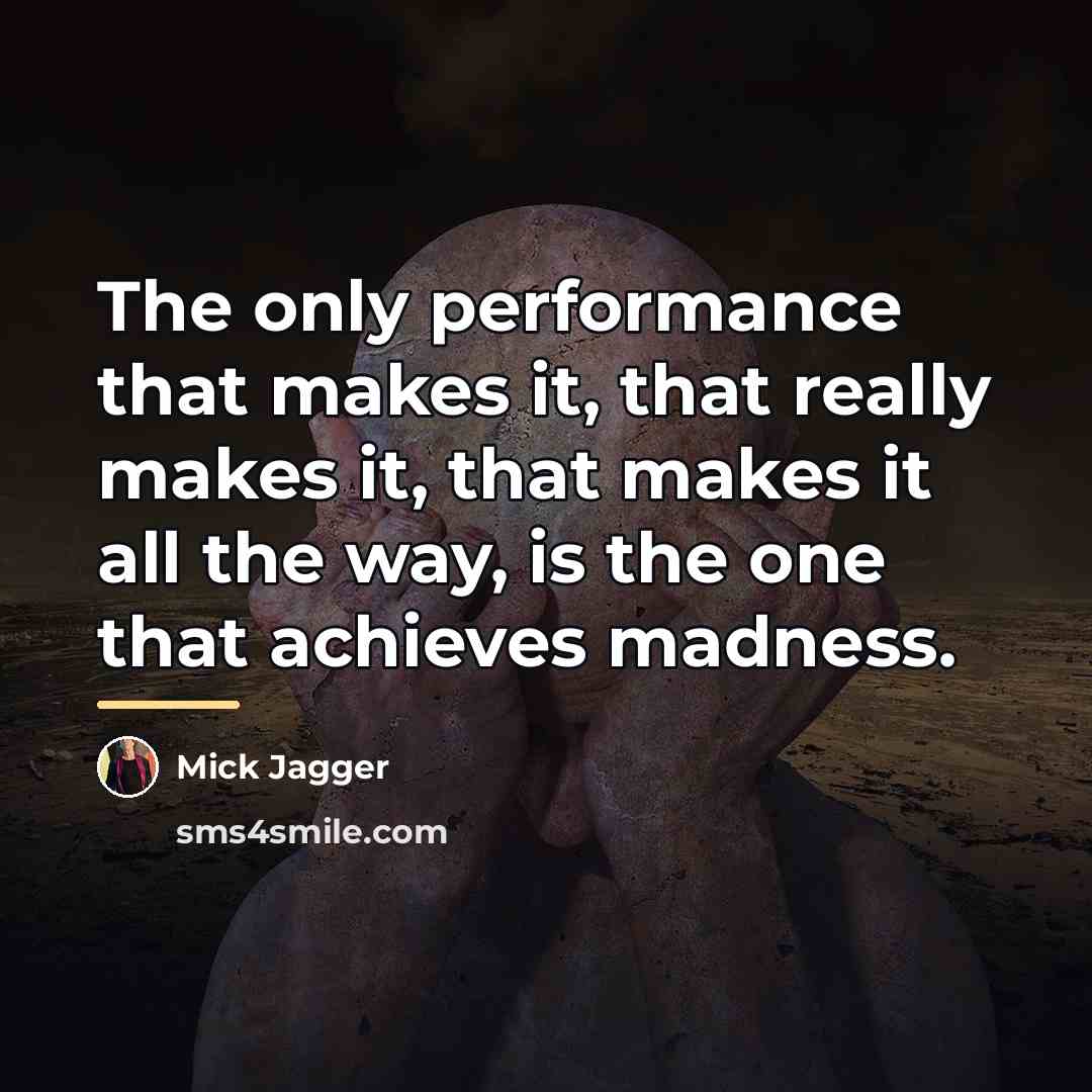 “The only performance that makes it, that really makes it,…” quote by Mick Jagger