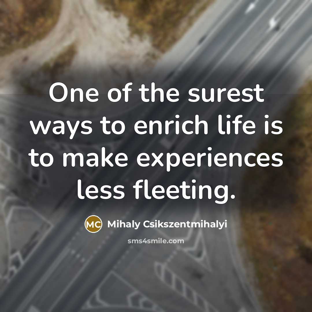 “One of the surest ways to enrich life is to…” quote by Mihaly Csikszentmihalyi