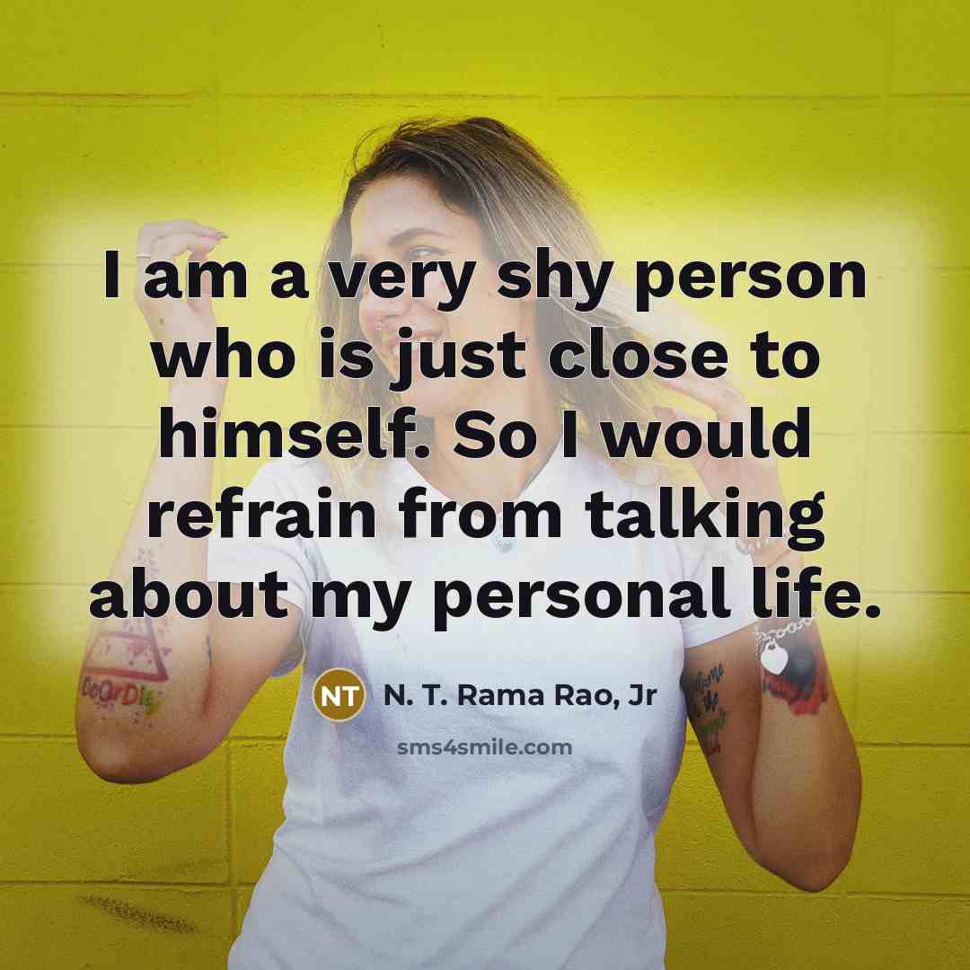 “I am a very shy person who is just close…” quote by N. T. Rama Rao, Jr