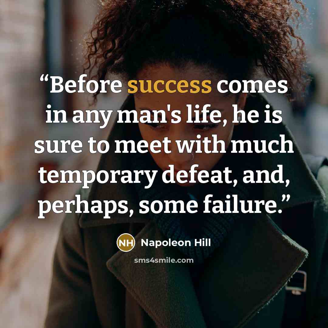 “Before success comes in any man's life, he is sure to meet with much temporary defeat, and, perhaps, some failure.” quote by Napoleon Hill