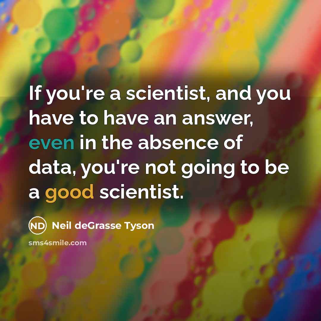 “If you're a scientist, and you have to have an…” quote by Neil deGrasse Tyson