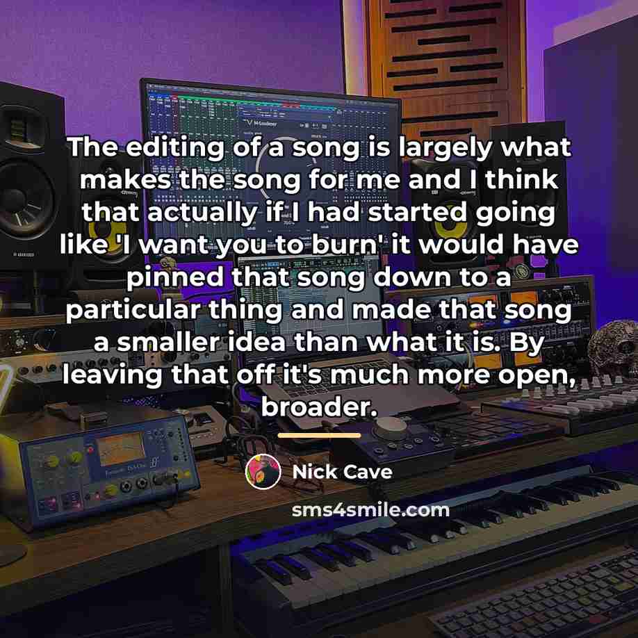 “The editing of a song is largely what makes the…” quote by Nick Cave