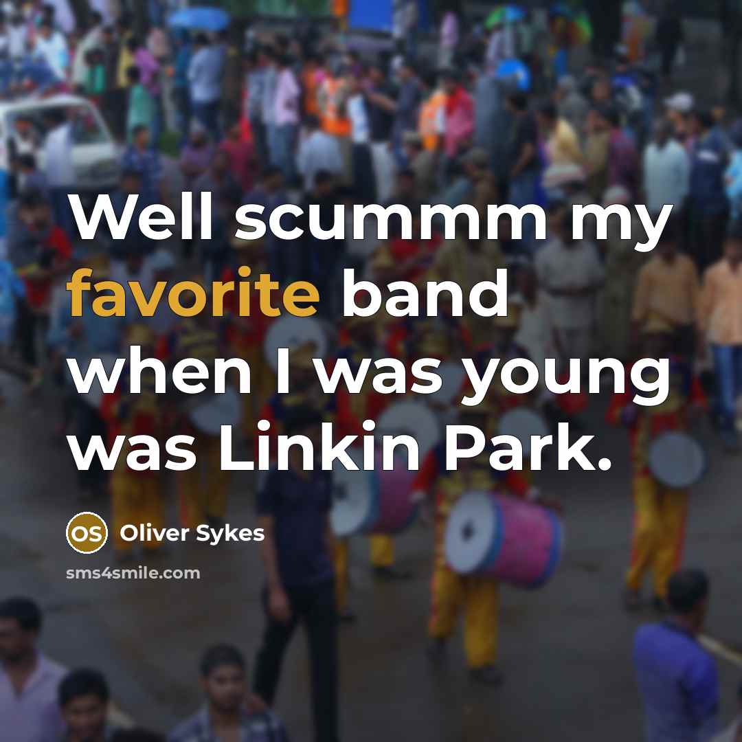 “Well scummm my favorite band when I was young was Linkin Park.” quote by Oliver Sykes