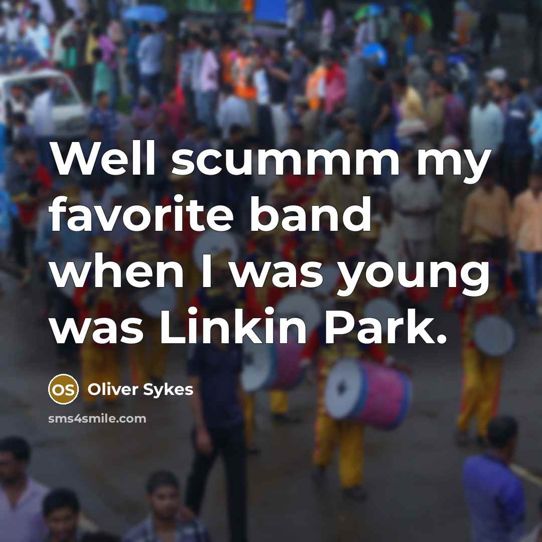 “Well scummm my favorite band when I was young was…” quote by Oliver Sykes