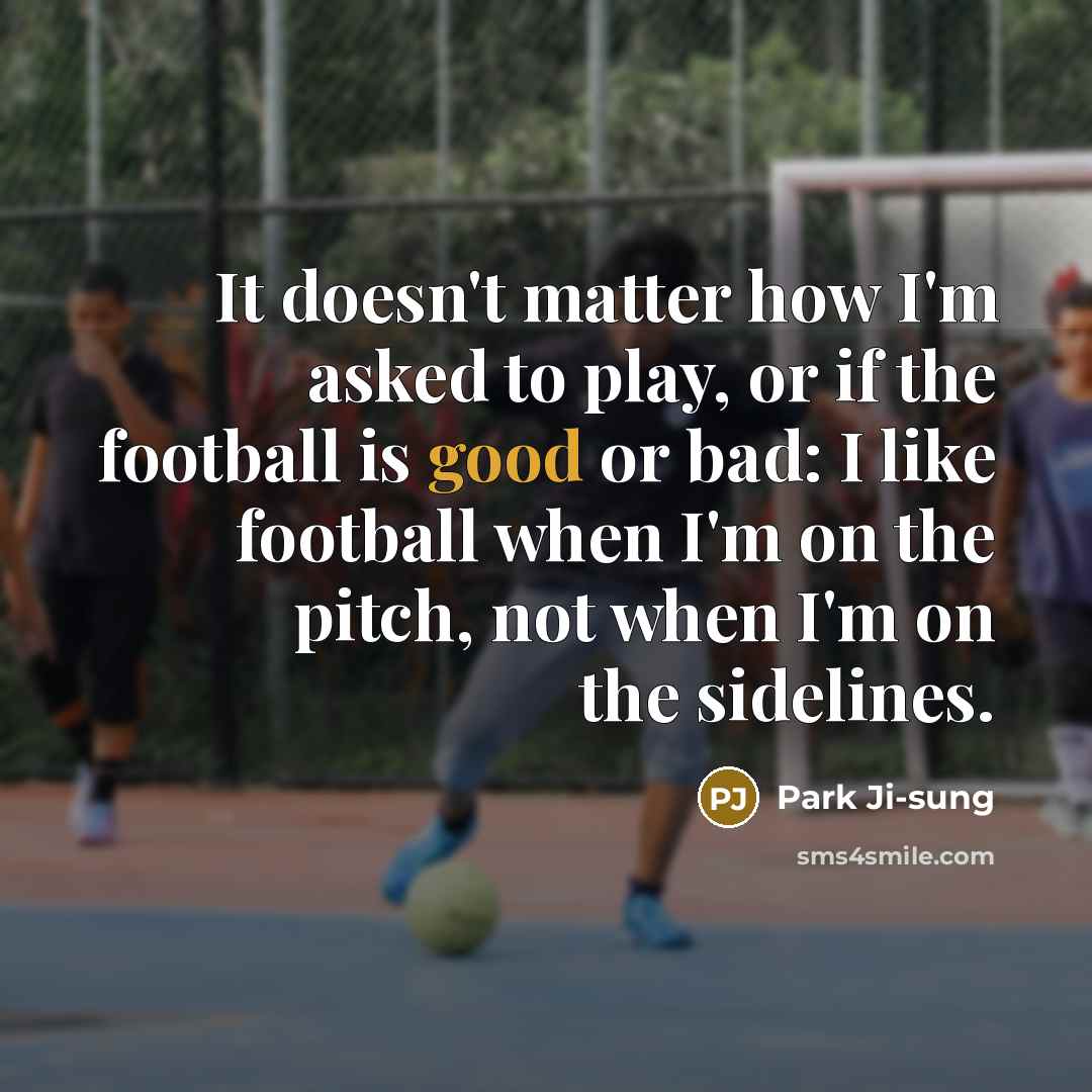“It doesn't matter how I'm asked to play, or if…” quote by Park Ji-sung
