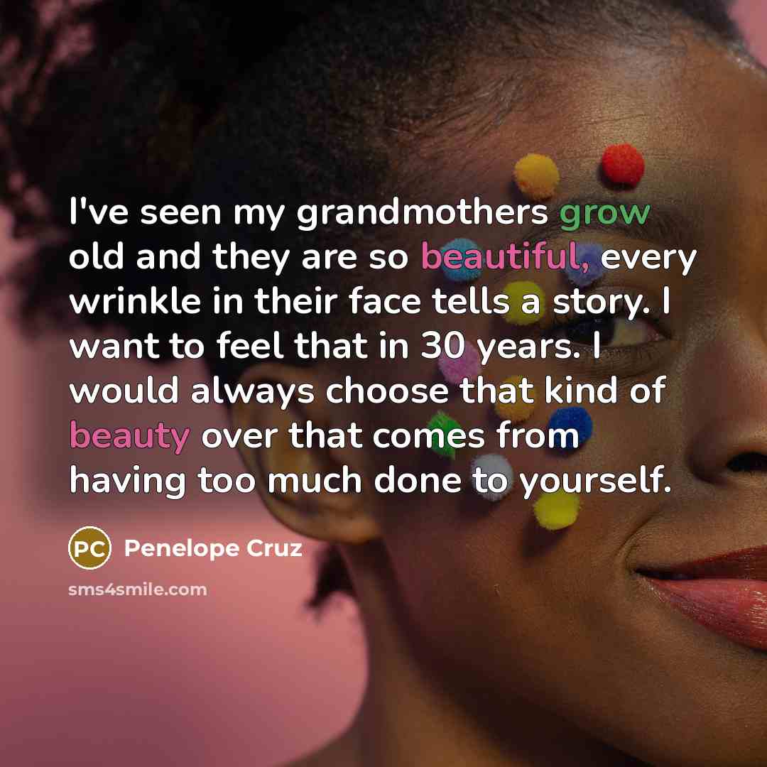 “I've seen my grandmothers grow old and they are so…” quote by Penelope Cruz