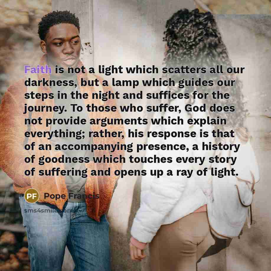 “Faith is not a light which scatters all our darkness,…” quote by Pope Francis