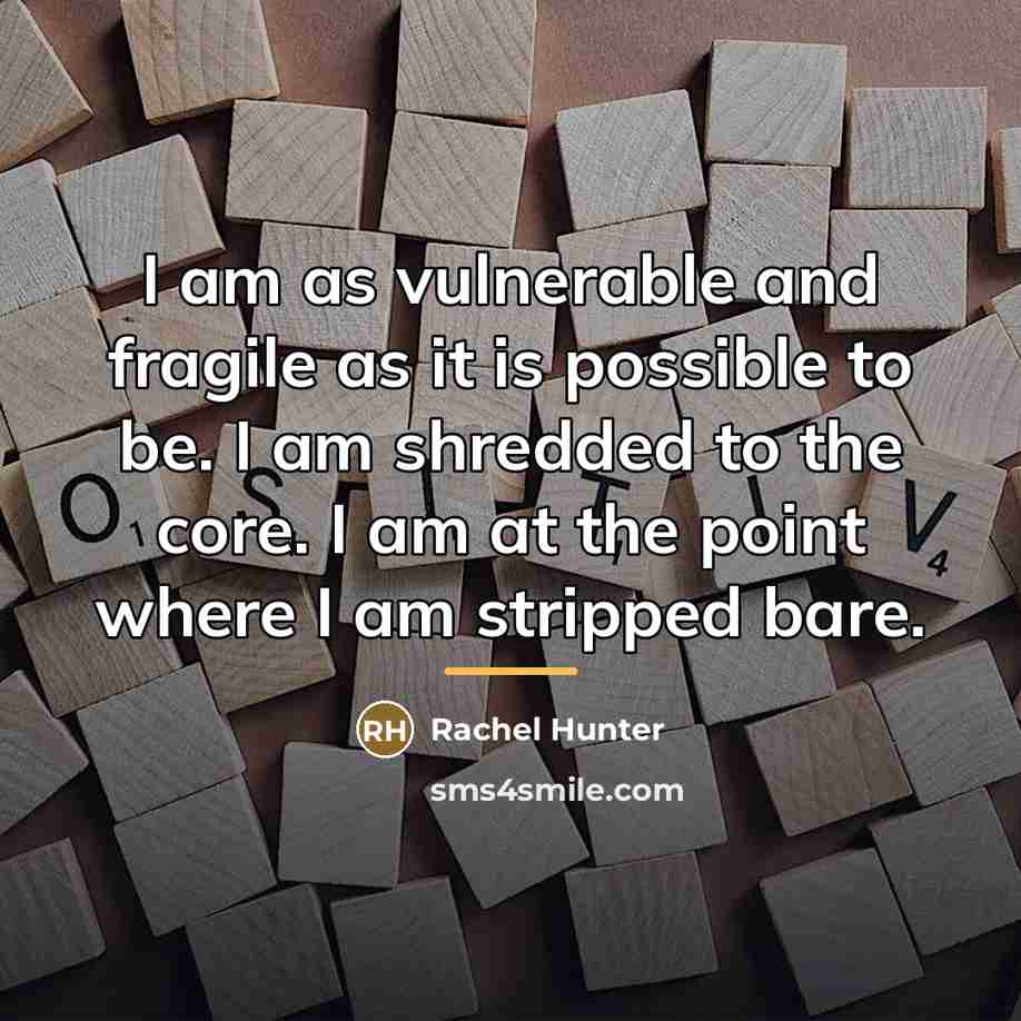 “I am as vulnerable and fragile as it is possible…” quote by Rachel Hunter