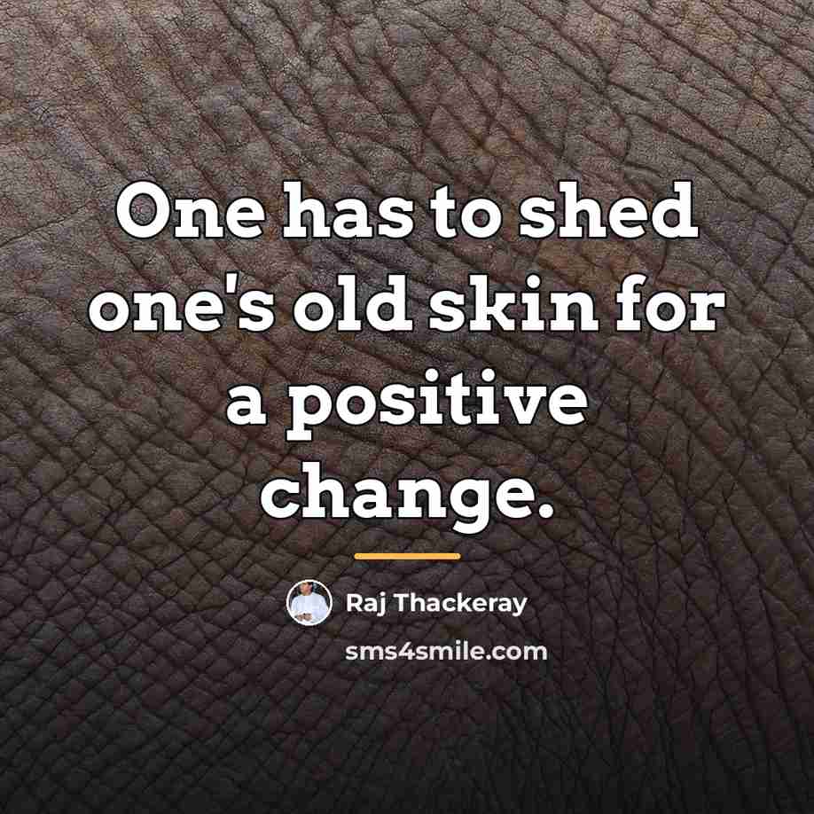“One has to shed one's old skin for a positive…” quote by Raj Thackeray