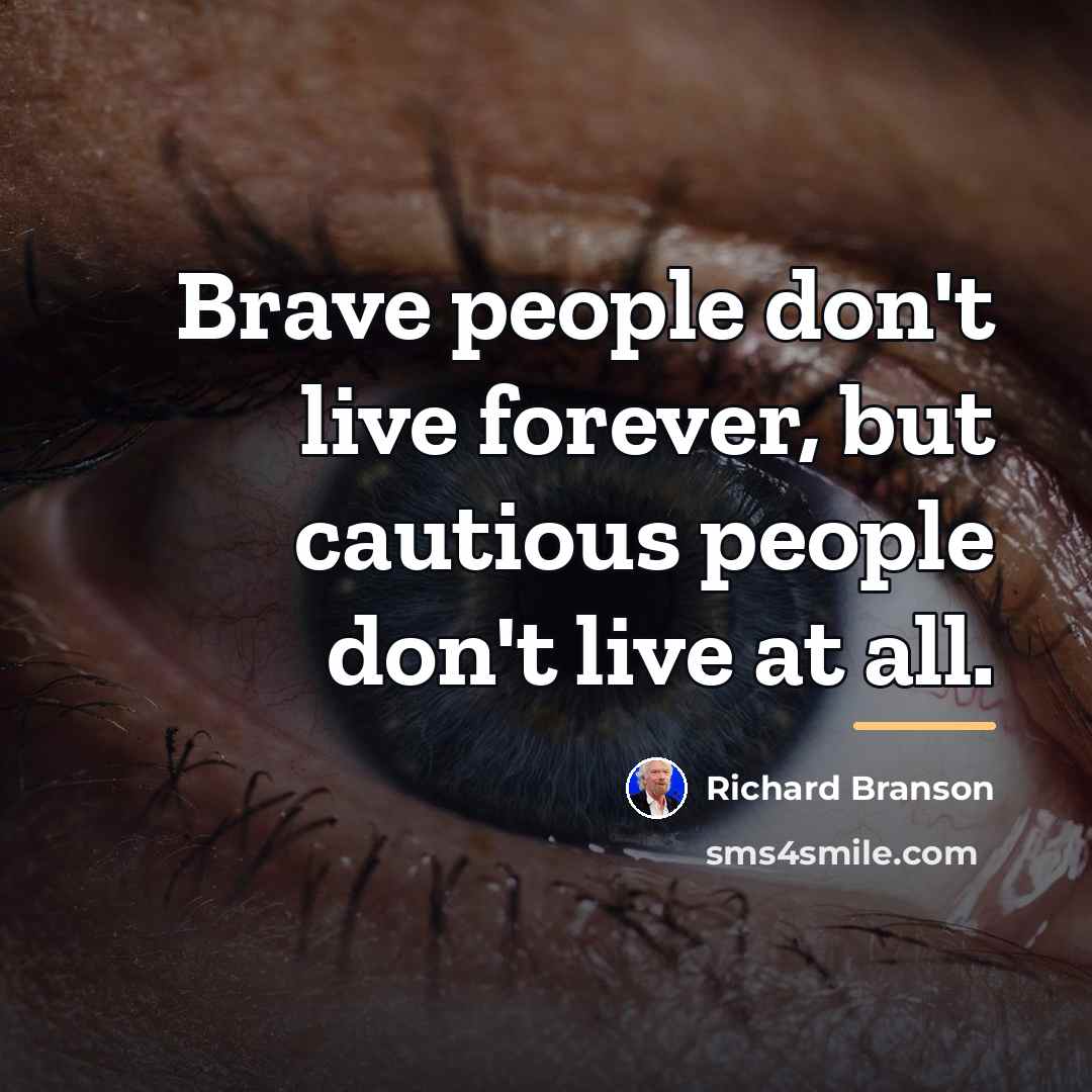 “Brave people don't live forever, but cautious people don't live…” quote by Richard Branson