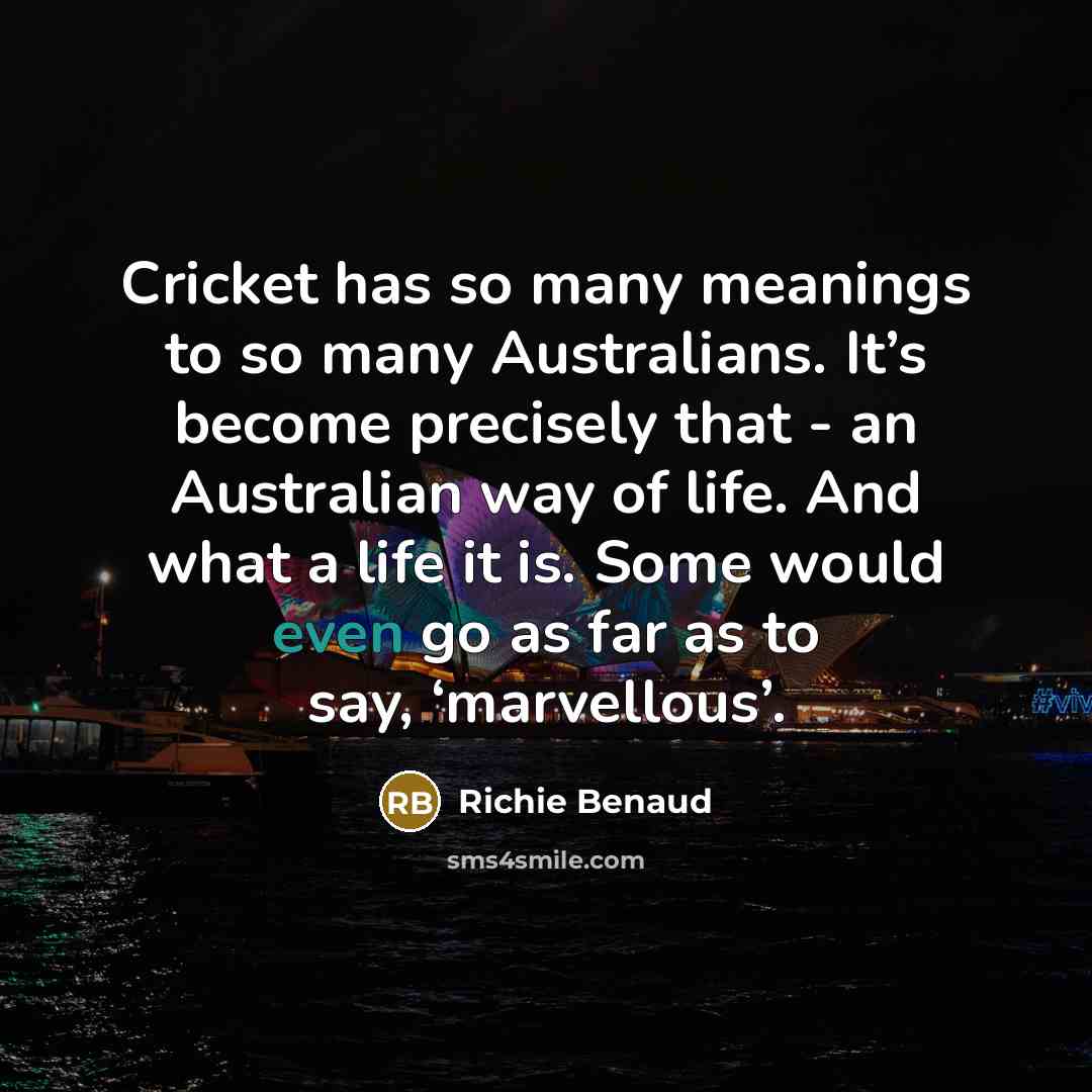 “Cricket has so many meanings to so many Australians. It’s…” quote by Richie Benaud