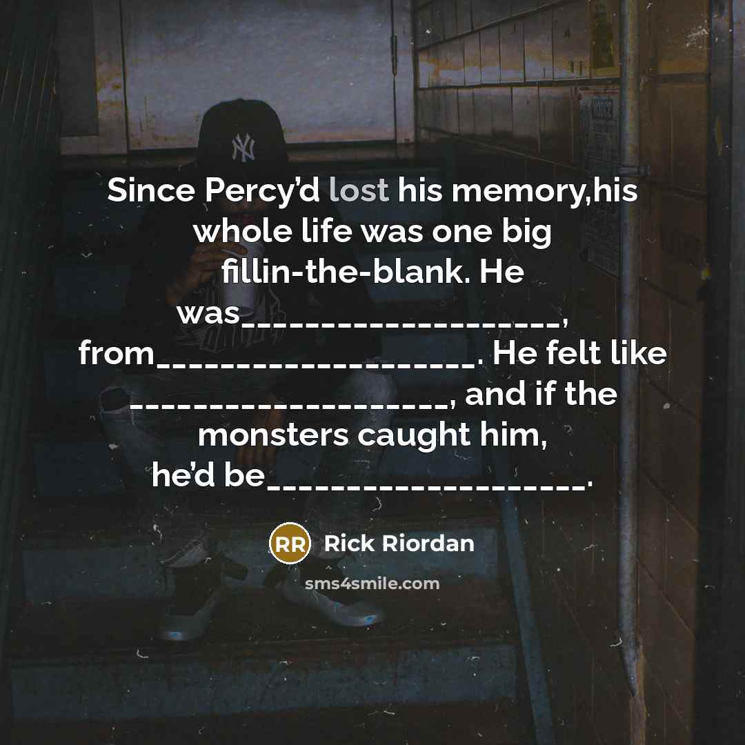 “Since Percy’d lost his memory,his whole life was one big…” quote by Rick Riordan