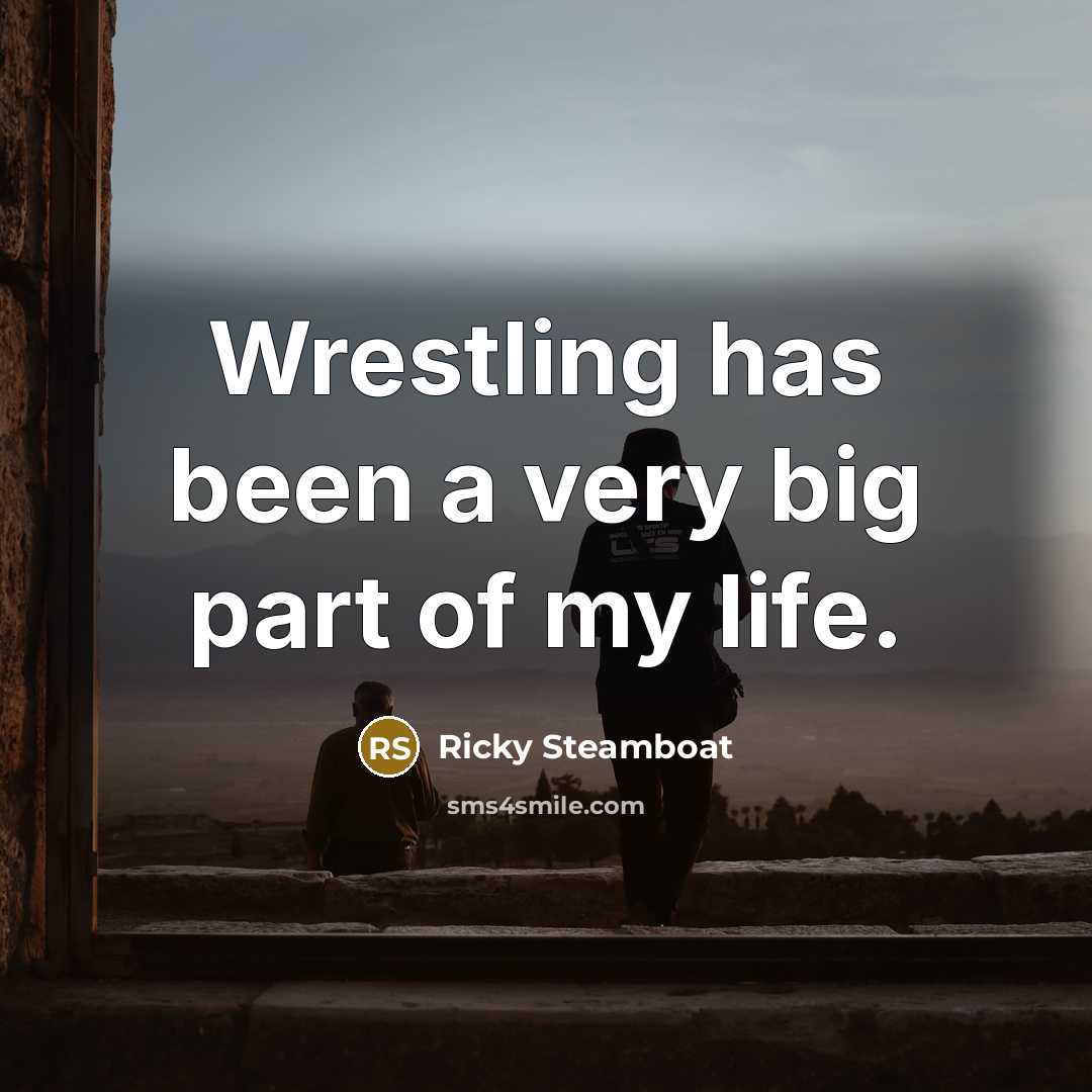 “Wrestling has been a very big part of my life.…” quote by Ricky Steamboat