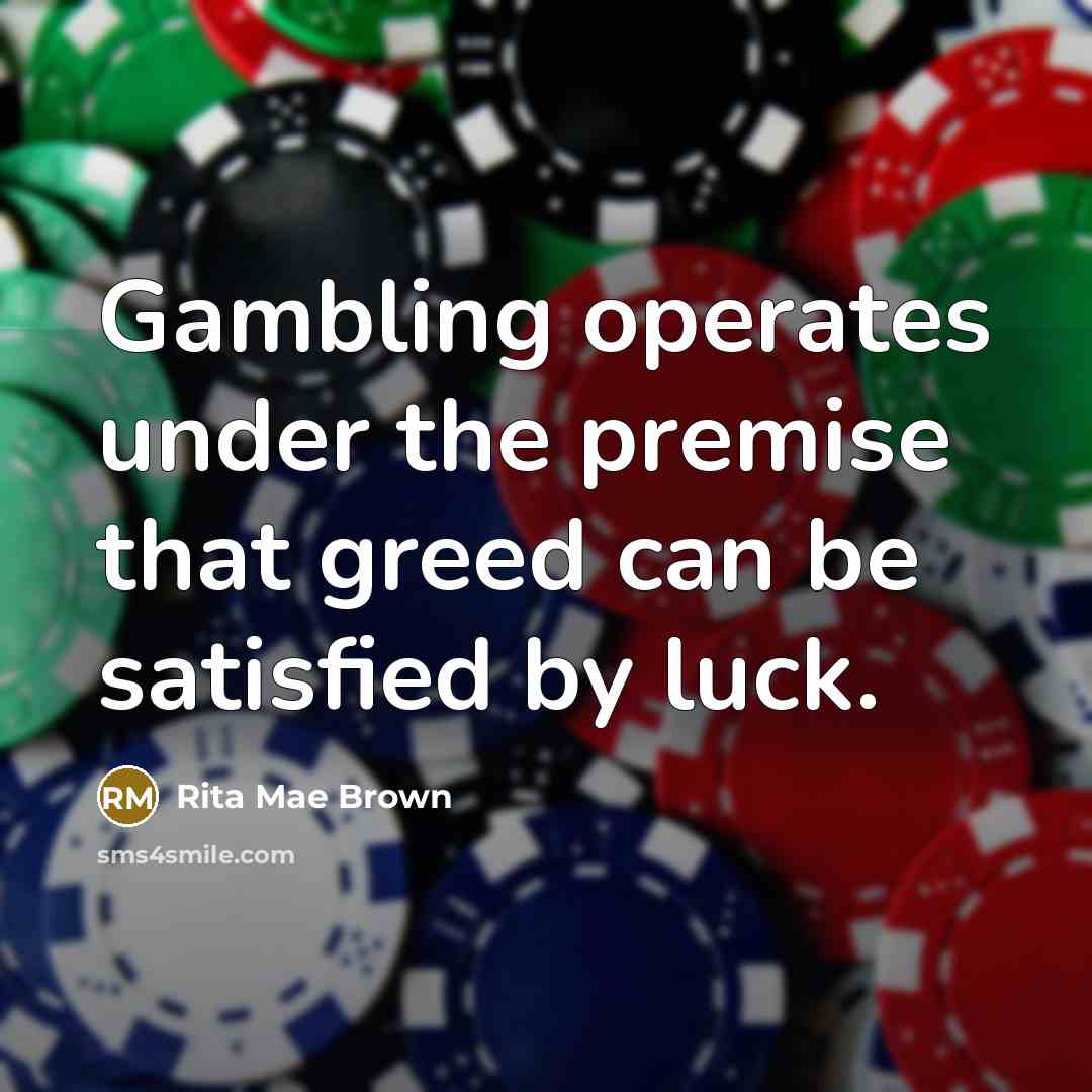 “Gambling operates under the premise that greed can be satisfied…” quote by Rita Mae Brown