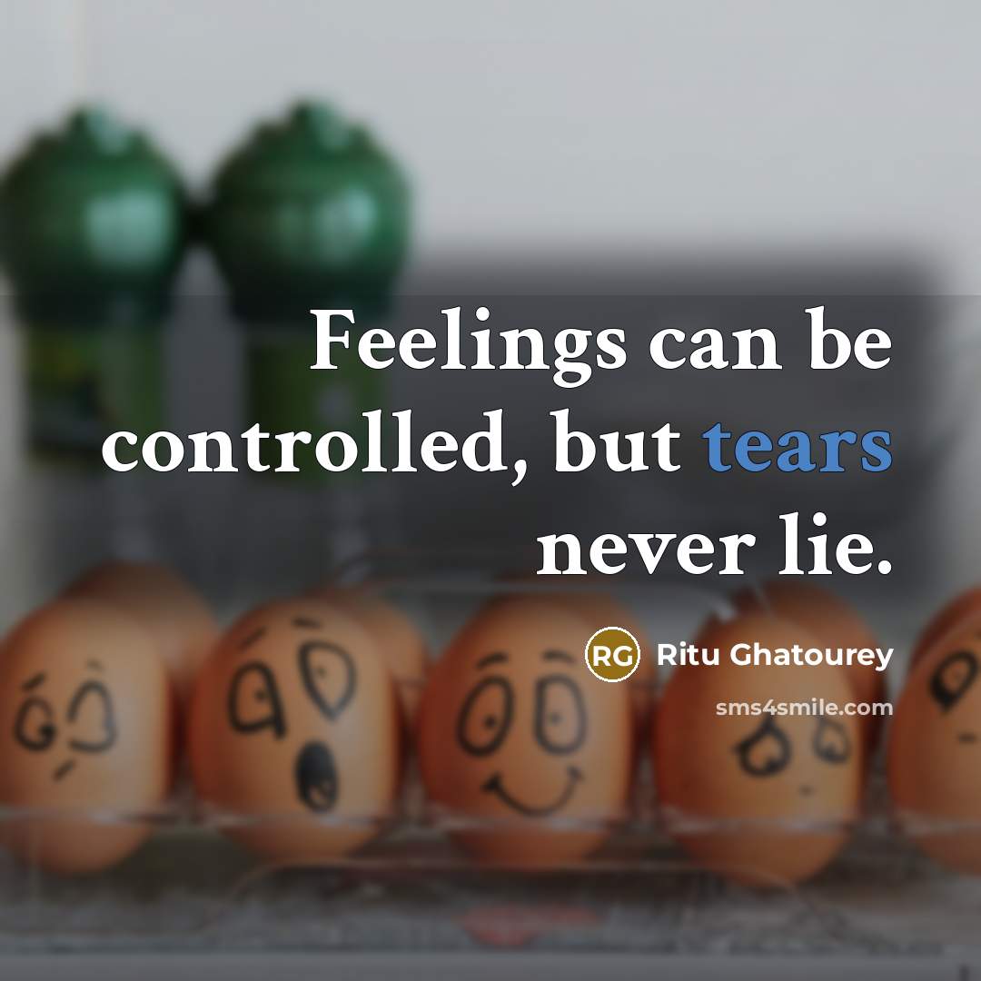 “Feelings can be controlled, but tears never lie.…” quote by Ritu Ghatourey