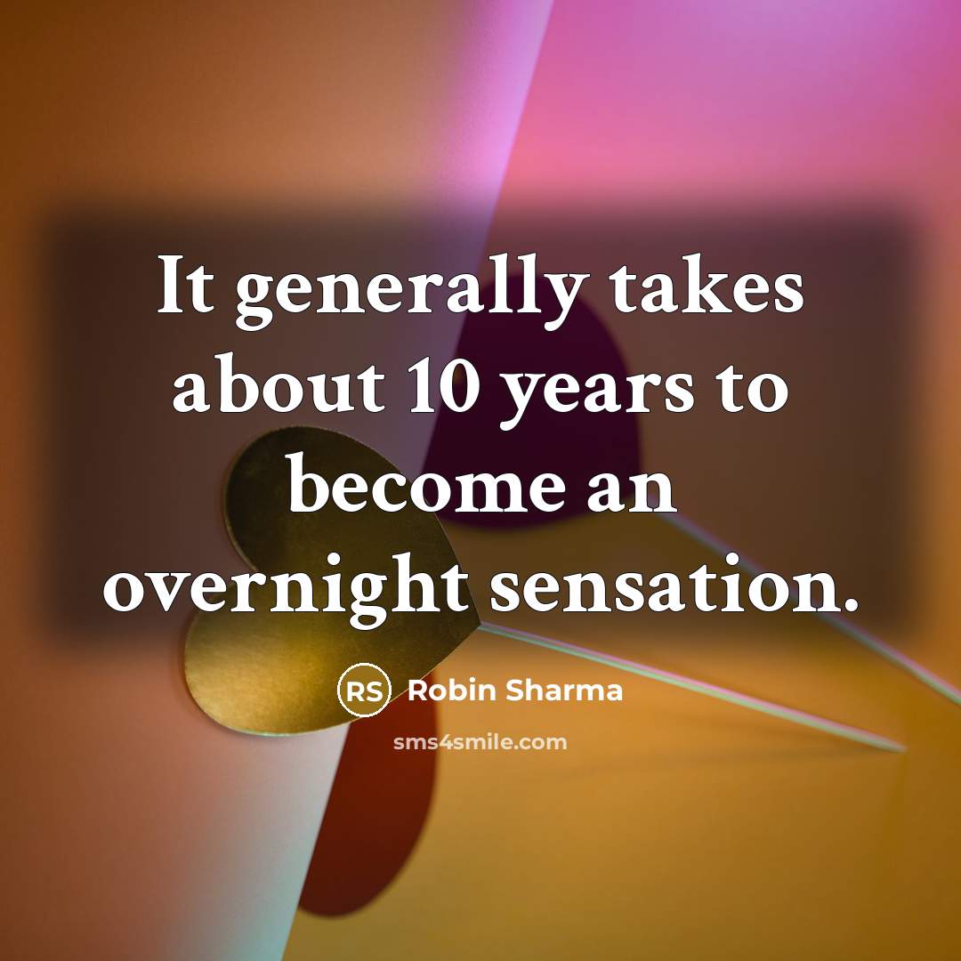“It generally takes about 10 years to become an overnight…” quote by Robin Sharma