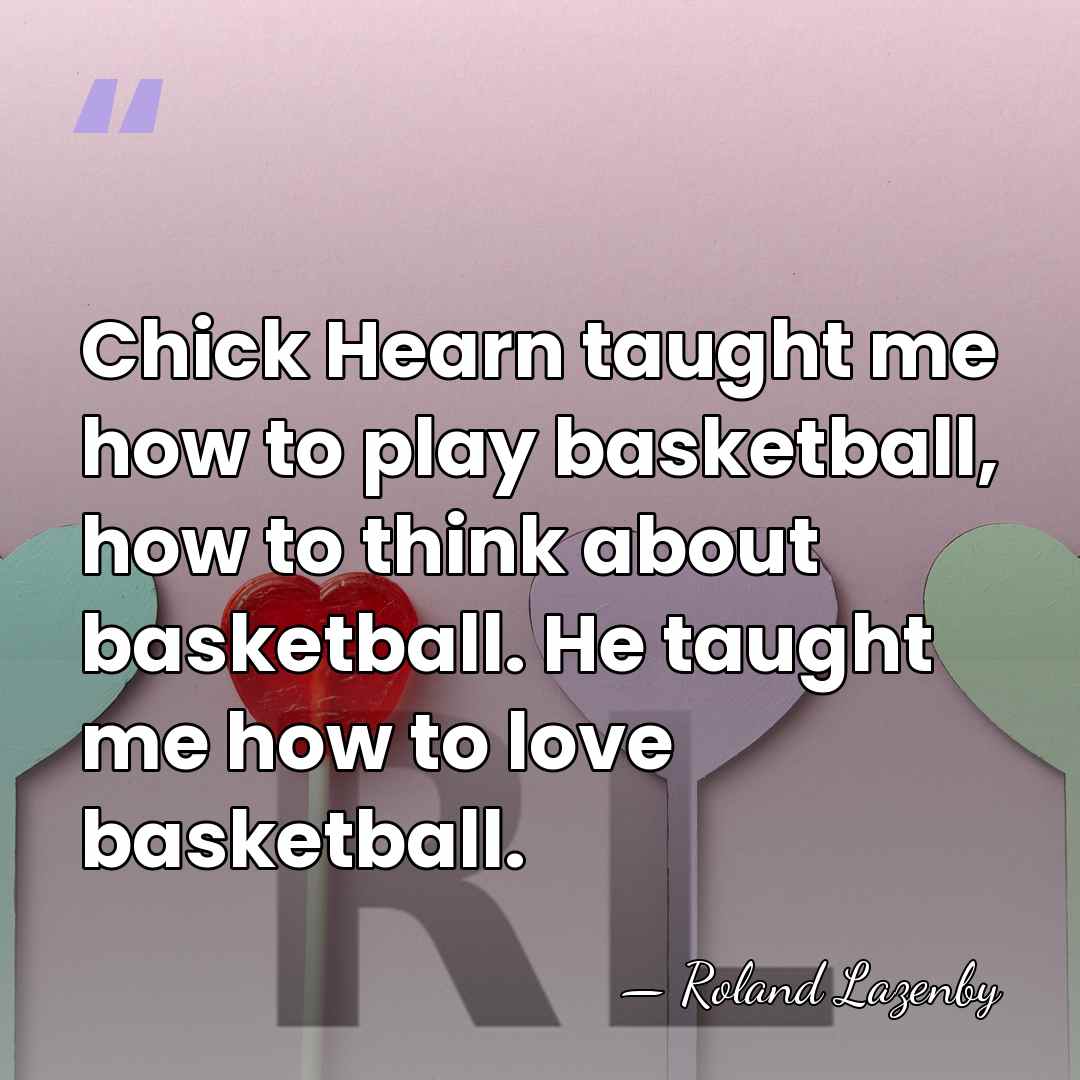 Chick Hearn taught me how to play basketball, how to think about&hellip; - Roland Lazenby