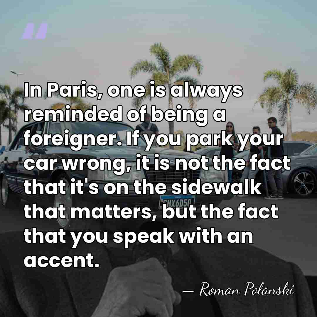 In Paris, one is always reminded of being a foreigner. If you&hellip; - Roman Polanski