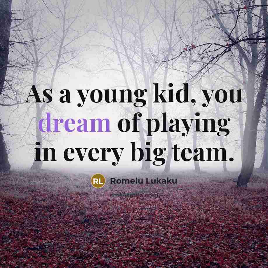 “As a young kid, you dream of playing in every…” quote by Romelu Lukaku