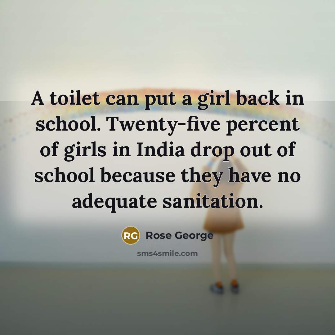 “A toilet can put a girl back in school. Twenty-five…” quote by Rose George