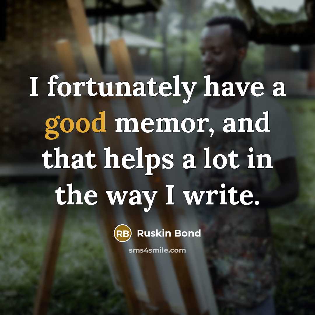 “I fortunately have a good memor, and that helps a…” quote by Ruskin Bond