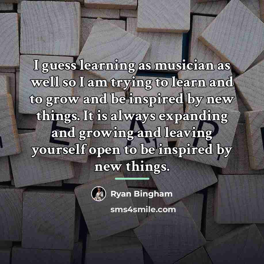 “I guess learning as musician as well so I am…” quote by Ryan Bingham
