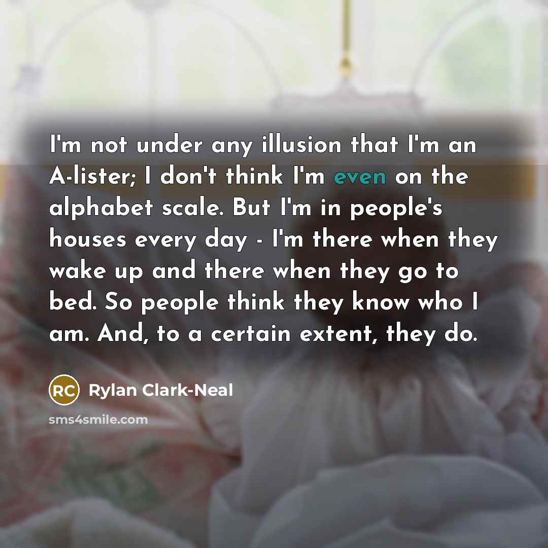 “I'm not under any illusion that I'm an A-lister; I…” quote by Rylan Clark-Neal