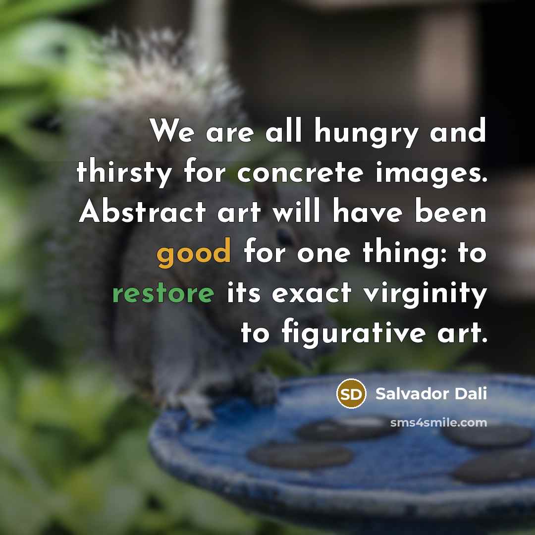 “We are all hungry and thirsty for concrete images. Abstract…” quote by Salvador Dali