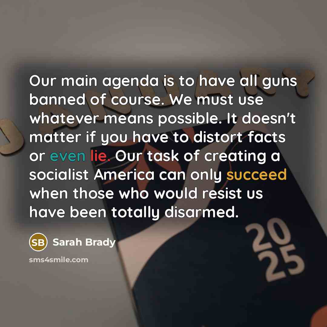 “Our main agenda is to have all guns banned of…” quote by Sarah Brady