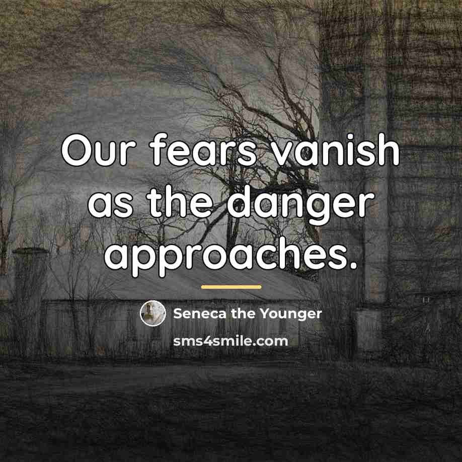 “Our fears vanish as the danger approaches.…” quote by Seneca the Younger