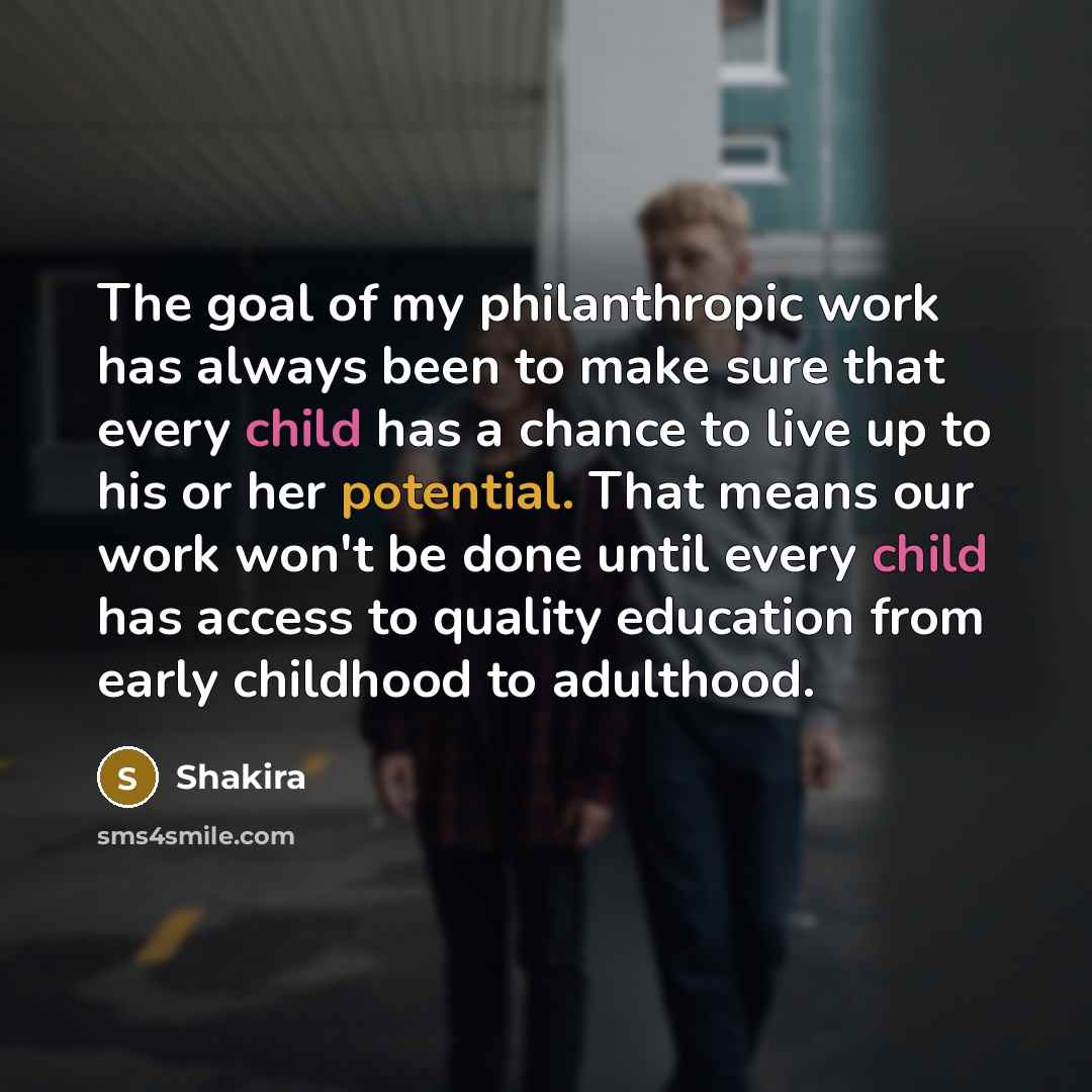 “The goal of my philanthropic work has always been to…” quote by Shakira