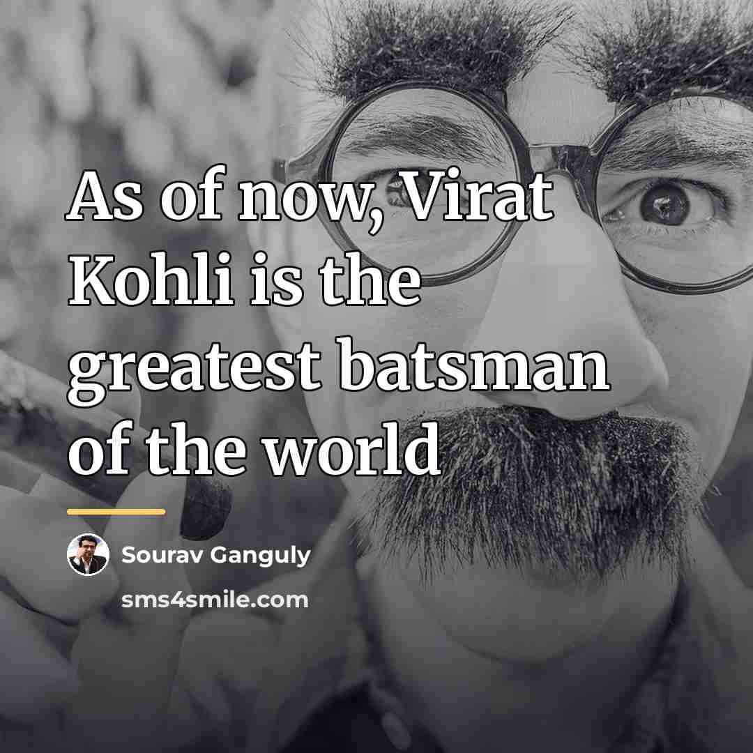 “As of now, Virat Kohli is the greatest batsman of…” quote by Sourav Ganguly