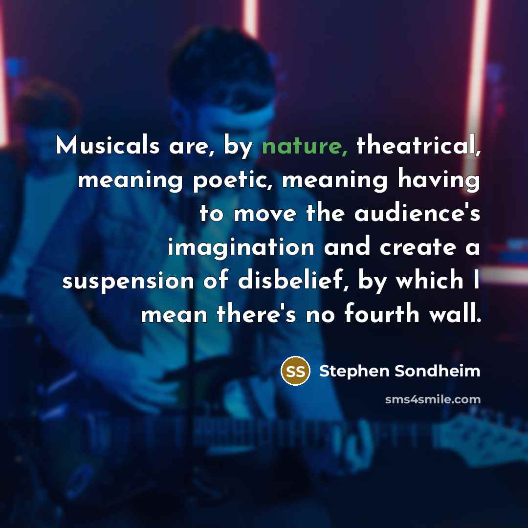 “Musicals are, by nature, theatrical, meaning poetic, meaning having to…” quote by Stephen Sondheim