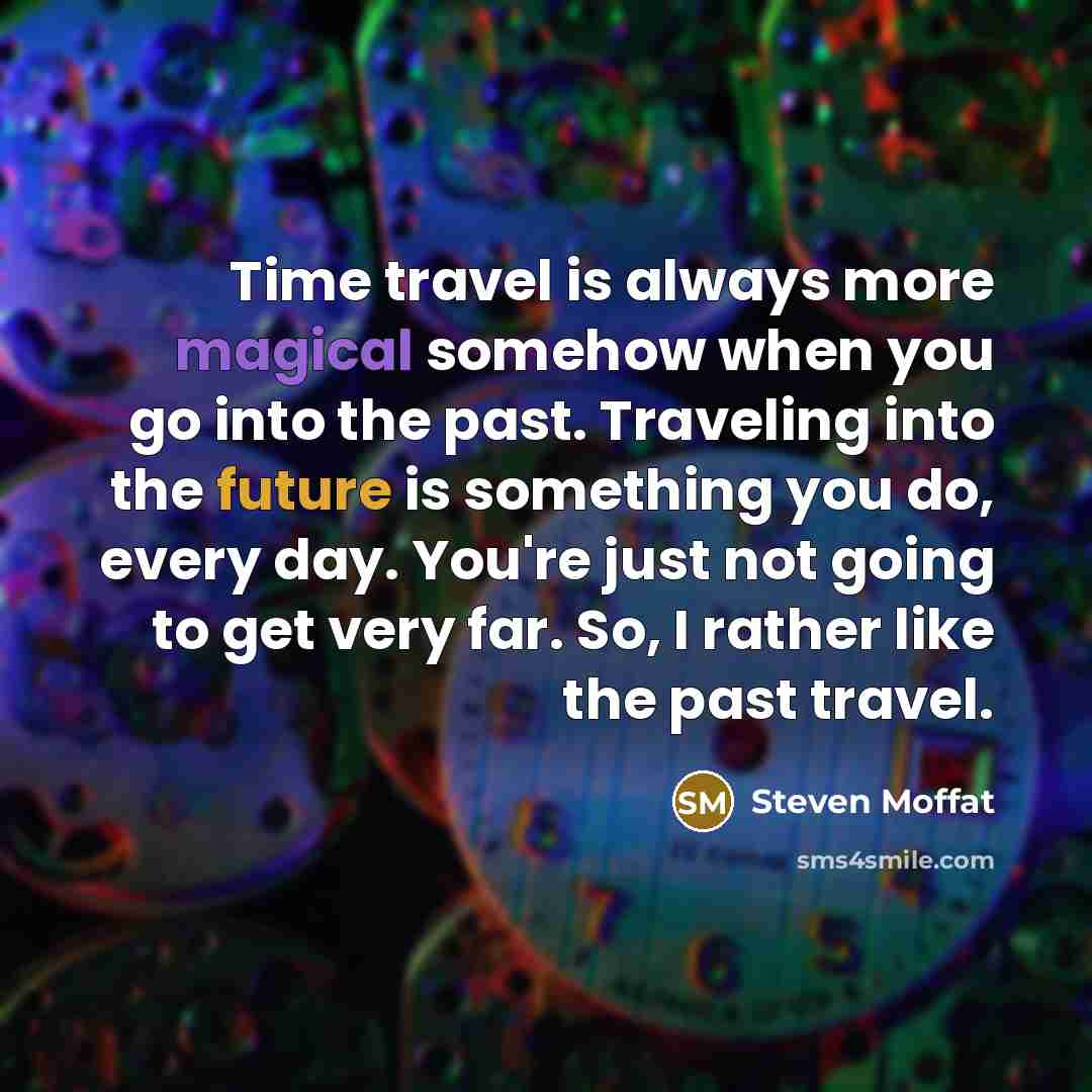 “Time travel is always more magical somehow when you go…” quote by Steven Moffat