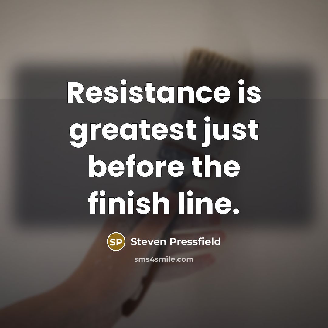 “Resistance is greatest just before the finish line.…” quote by Steven Pressfield