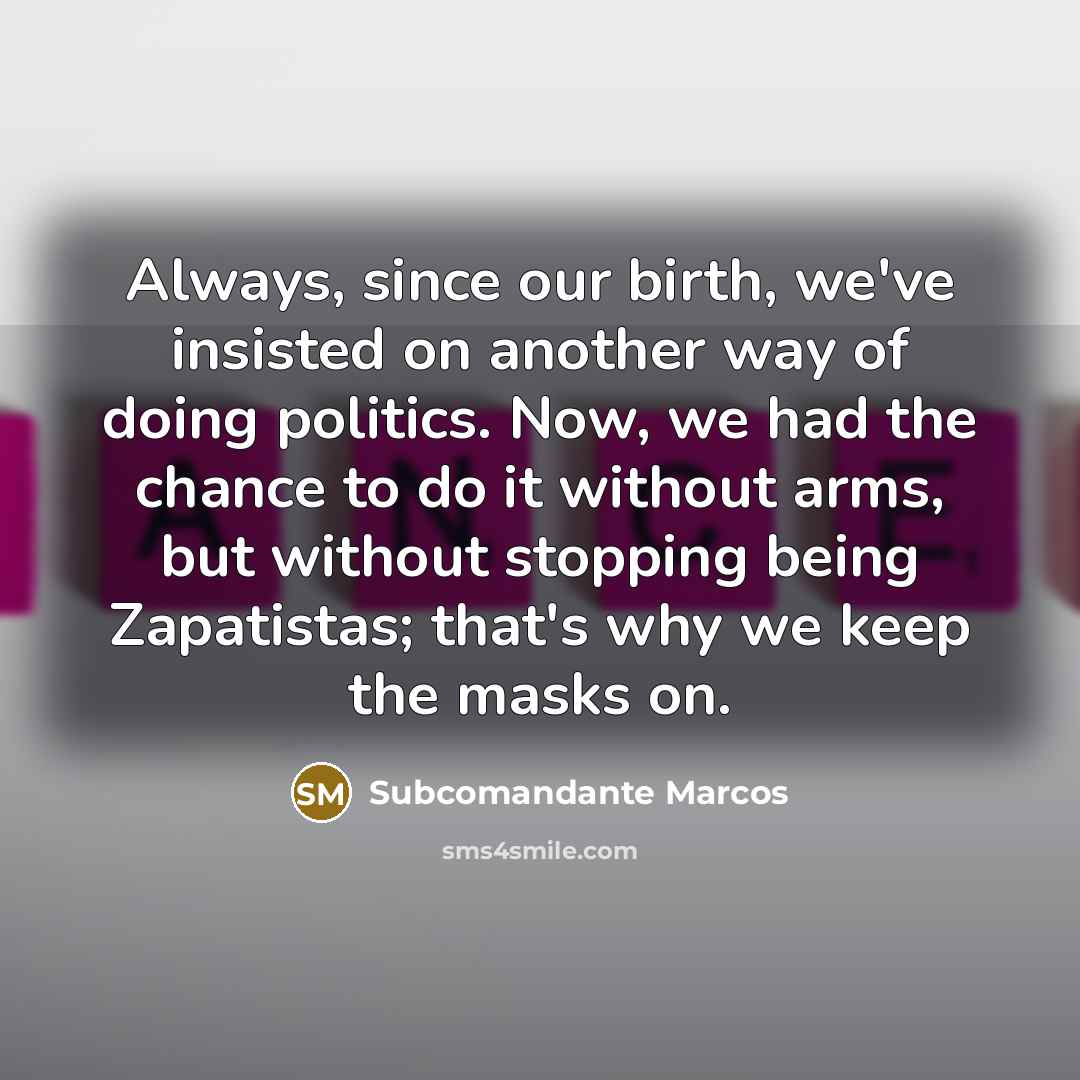 “Always, since our birth, we've insisted on another way of…” quote by Subcomandante Marcos