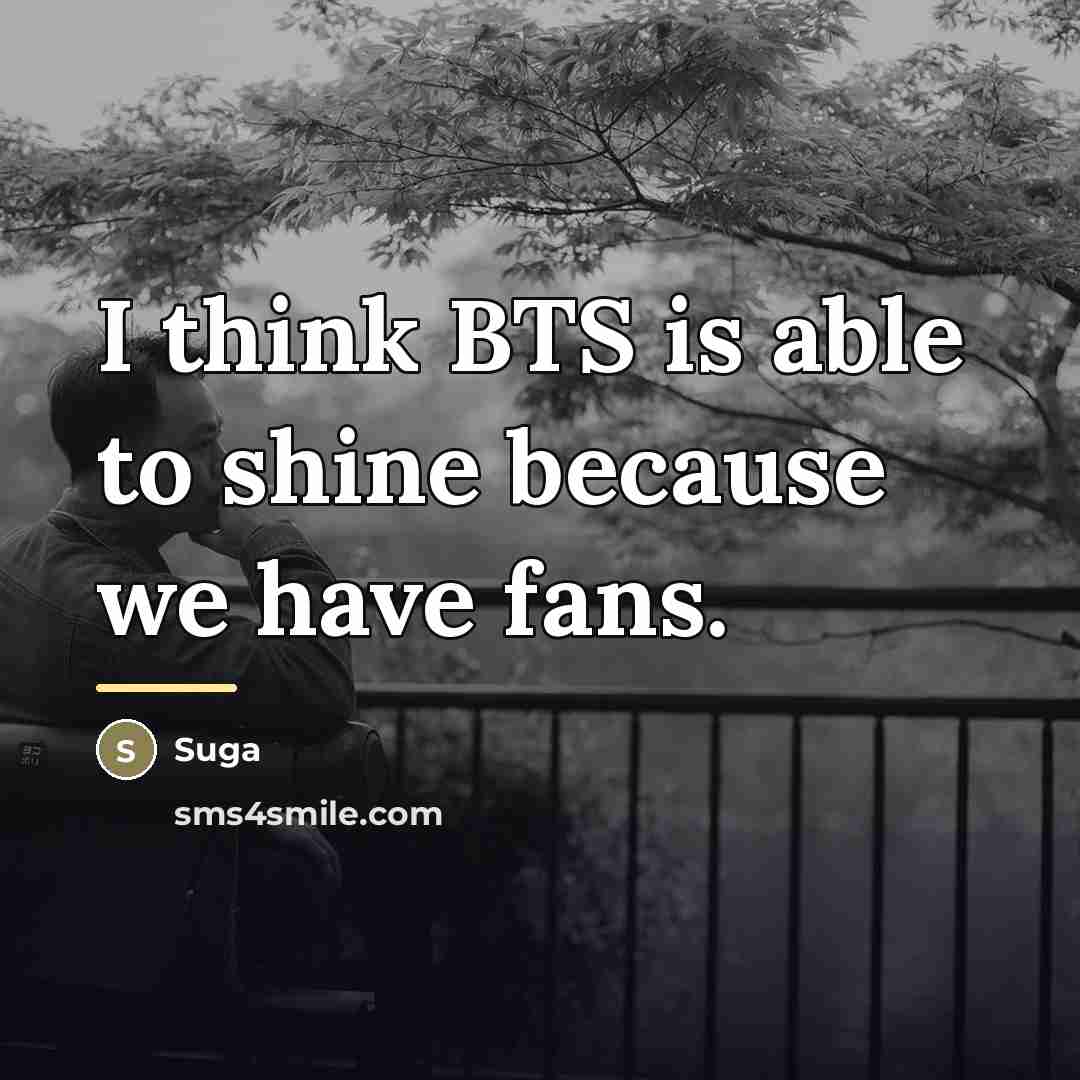 “I think BTS is able to shine because we have…” quote by Suga