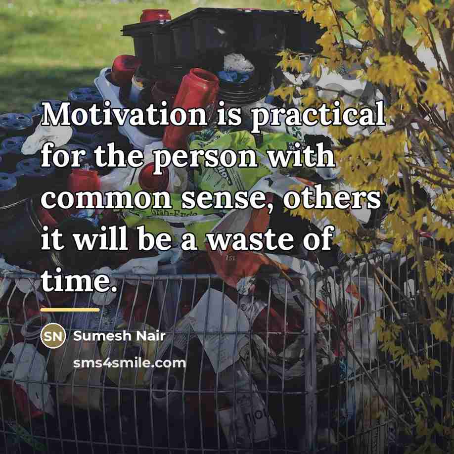 “Motivation is practical for the person with common sense, others…” quote by Sumesh Nair