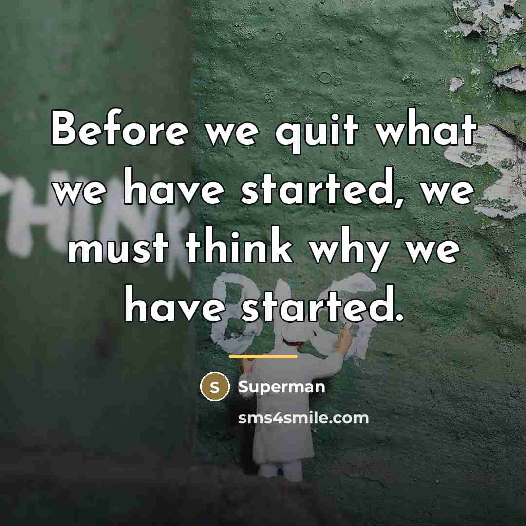 “Before we quit what we have started, we must think…” quote by Superman
