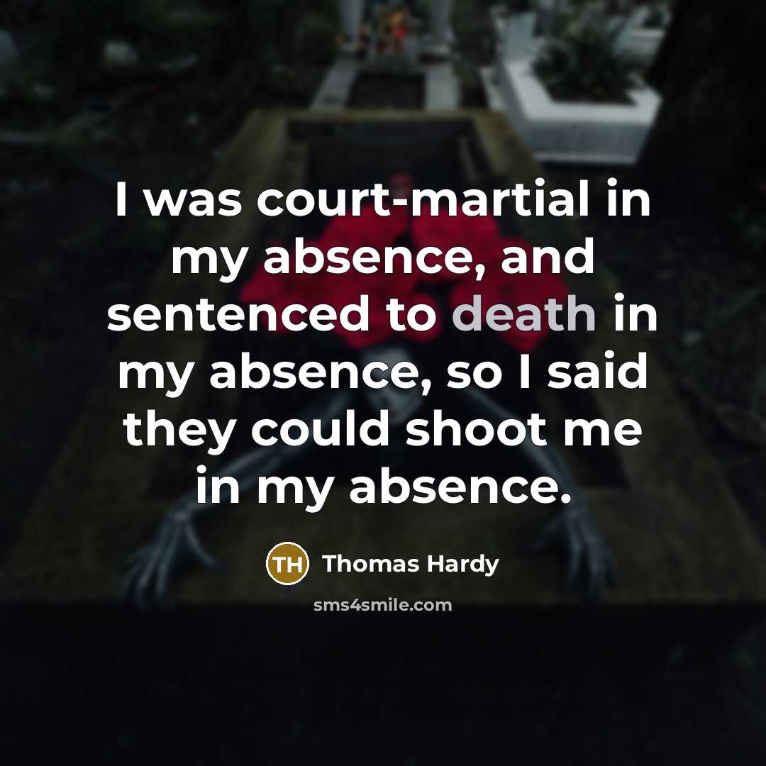 “I was court-martial in my absence, and sentenced to death…” quote by Thomas Hardy