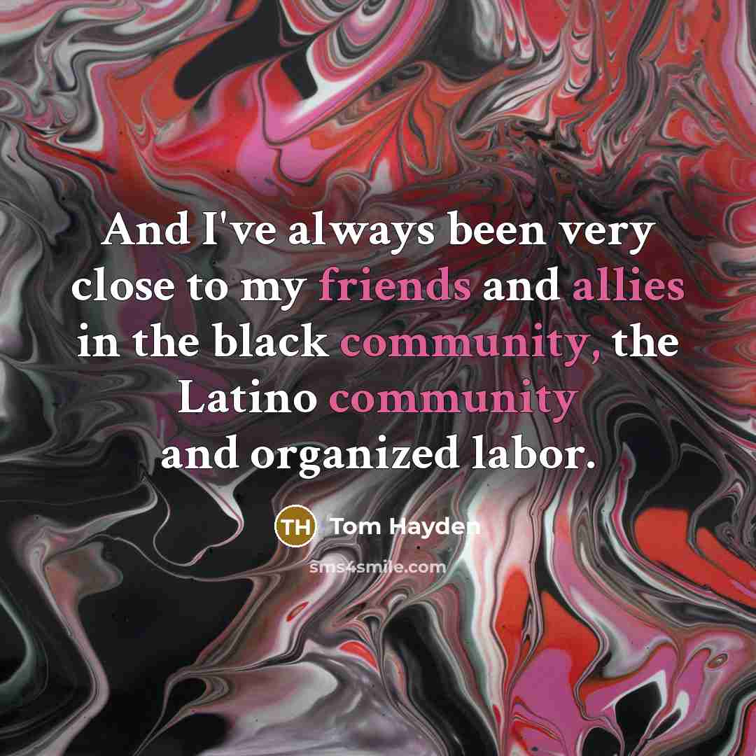 “And I've always been very close to my friends and…” quote by Tom Hayden