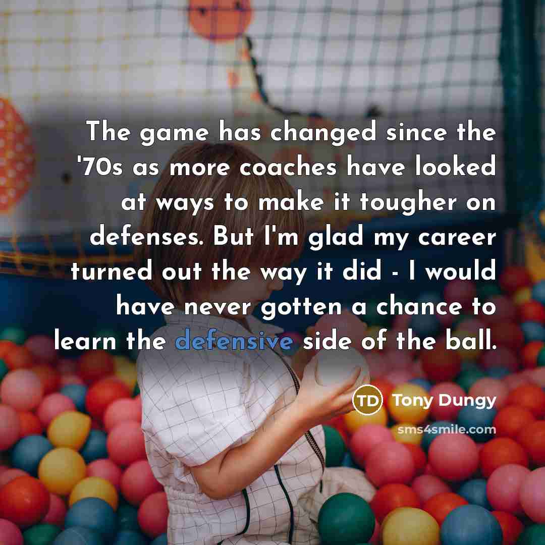“The game has changed since the '70s as more coaches…” quote by Tony Dungy