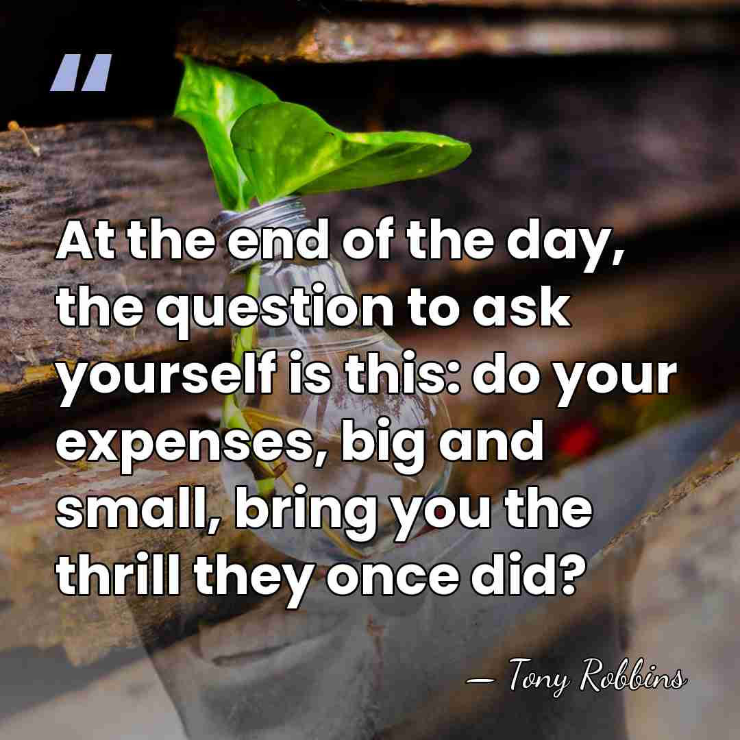 At the end of the day, the question to ask yourself is&hellip; - Tony Robbins