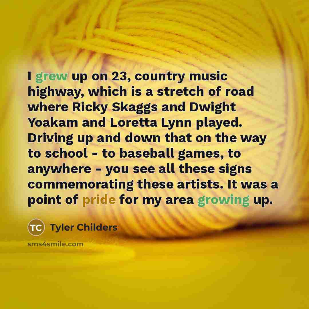 “I grew up on 23, country music highway, which is…” quote by Tyler Childers